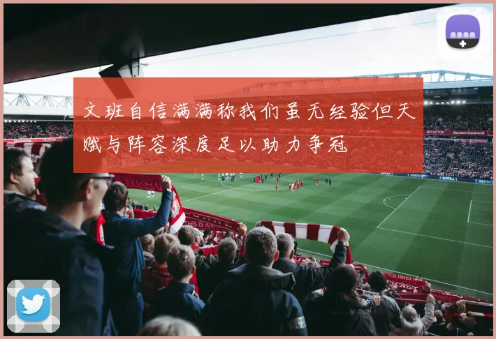 文班自信满满称我们虽无经验但天赋与阵容深度足以助力争冠