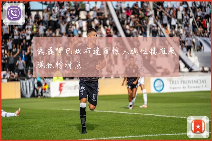 武磊赞巴坎布速度惊人选位精准展现独特特点